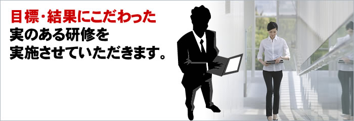 目標・結果にこだわった実のある研修を実施させていただきます。